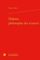 Couverture du livre « Diderot, philosophe des sciences » de Francois Pepin aux éditions Classiques Garnier