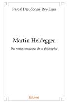 Couverture du livre « Martin Heidegger » de Roy-Ema P D. aux éditions Edilivre