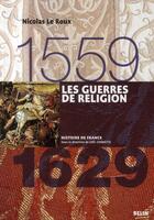 Couverture du livre « Les guerres de religion (1559-1629) » de Nicolas Le Roux aux éditions Belin