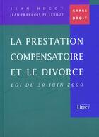 Couverture du livre « La prestation compensatoire et le divorce ; loi du 30 juin 2000 » de Jean-Francois Pillebout et Jean Hugot aux éditions Lexisnexis