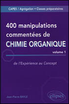 Couverture du livre « 400 manipulations commentées de chimie organique t.1 ; de l'expérience au concept » de Jean-Pierre Bayle aux éditions Ellipses