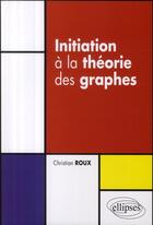 Couverture du livre « Initiation à la théorie des graphes » de Roux aux éditions Ellipses