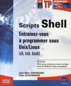 Couverture du livre « Scripts shell ; entraînez-vous à programmer sous unix / linux (sh, ksh, bash) » de Theo Schomaker et Jean-Marc Baranger aux éditions Eni