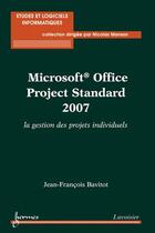 Couverture du livre « Microsoft office project standard 2007 ; la gestion des projets individuels » de Jean-Francois Bavitot aux éditions Hermes Science Publications
