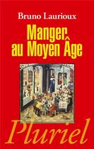 Couverture du livre « Manger au Moyen Age » de Bruno Laurioux aux éditions Pluriel