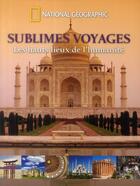 Couverture du livre « Sublimes voyages ; les hauts lieux de l'humanité » de  aux éditions National Geographic