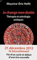 Couverture du livre « Je change mon destin ; thérapie et astrologie aztèques » de Maurice-Eric Hefti aux éditions Favre