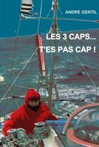 Couverture du livre « Les 3 caps... t'es pas cap § » de Andre Gentil aux éditions L'ancre De Marine