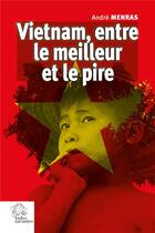 Couverture du livre « Vietnam, entre le meilleur et le pire : 50 ans de fidélité aux combats de ma jeunesse » de Andre Menras aux éditions Les Indes Savantes