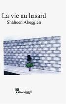 Couverture du livre « La vie au hasard » de Shaheen Abegglen aux éditions Chloe Des Lys