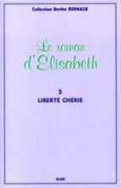 Couverture du livre « Le roman d'Elisabeth t.5 ; liberté chérie » de Berthe Bernage aux éditions Elor
