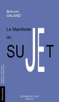 Couverture du livre « Le manifeste du sujet » de Bernard Galand aux éditions Bord De L'eau