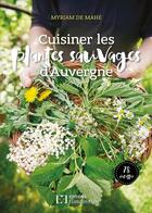 Couverture du livre « Cuisiner les plantes sauvages d'Auvergne » de Myriam De Mahe aux éditions Flandonniere