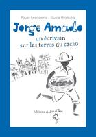 Couverture du livre « Jorge Amado ; un écrivain sur les terres du cacao » de Paula Anacaona et Lucia Hiratsuka aux éditions A Dos D'ane