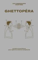 Couverture du livre « Ghettopéra ; scripts et partitions pour opérer en bonne complexité » de Mathilde Sauzet et Anne-Sarah Huet aux éditions Les Commissaires Anonymes