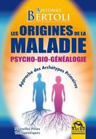 Couverture du livre « Les origines de la maladie ; psycho-bio-généalogie » de Antonio Bertoli aux éditions Macro Editions