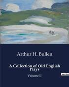 Couverture du livre « A collection of old english plays - volume ii » de Bullen Arthur H. aux éditions Culturea