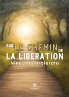 Couverture du livre « Sur le chemin de la libération » de Vincent Barbierato aux éditions Le Lys Bleu