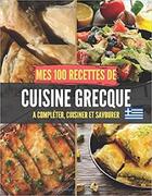 Couverture du livre « Mes 100 recettes de cuisine grecque - a completer, cuisiner et savourer » de Independent P. aux éditions Gravier Jonathan