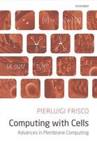 Couverture du livre « Computing with Cells: Advances in Membrane Computing » de Frisco Pierluigi aux éditions Oup Oxford