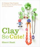 Couverture du livre « Clay So Cute » de Sherri Haab aux éditions Epagine