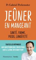 Couverture du livre « Jeûner en mangeant : Santé, forme, poids, longévité » de Gabriel Perlemuter aux éditions Flammarion