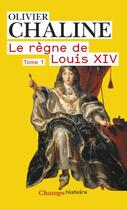 Couverture du livre « Le règne de Louis XIV t.1 » de Olivier Chaline aux éditions Flammarion