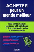 Couverture du livre « Acheter pour un monde meilleur ; 1000 grandes marques passées au crible de l'éthique et de la responsabilité sociale et environnementale » de Fedd aux éditions Organisation