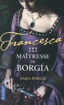 Couverture du livre « Francesca Tome 3 ; maîtresse de Borgia » de Sara Poole aux éditions Pocket