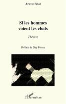 Couverture du livre « Si les hommes voient les chats » de Arlette Fetat aux éditions L'harmattan