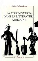 Couverture du livre « La colonisation dans la litterature africaine » de Ulrike Schuerkens aux éditions Editions L'harmattan