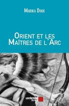 Couverture du livre « Orient et les maîtres de l'arc » de Marika Doux aux éditions Editions Du Net