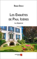 Couverture du livre « Les enquêtes de Paul Icières ; la disparue » de Renaud Derilis aux éditions Editions Du Net