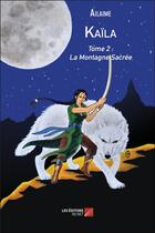 Couverture du livre « Kaïla t.2 ; la montagne sacrée » de Ailaime aux éditions Editions Du Net