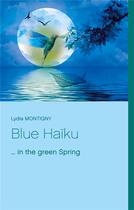 Couverture du livre « Blue haiku... in the green spring » de Lydia Montigny aux éditions Books On Demand