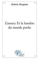 Couverture du livre « Zatoury et la lumiere du monde perdu » de Jerome Meugnier aux éditions Edilivre