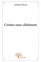 Couverture du livre « Crimes sans châtiment » de Antoine Rives aux éditions Edilivre