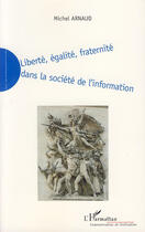 Couverture du livre « Liberté, égalité, fraternité dans la société de l'information » de Michel Arnaud aux éditions Editions L'harmattan