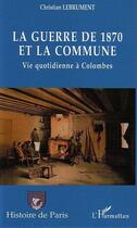 Couverture du livre « La guerre de 1870 et la commune ; vie quotidienne a colombes » de Christian Lebrument aux éditions L'harmattan