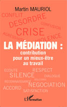 Couverture du livre « Le mediation : contribution pour un mieux-être au travail » de Martn Mauriol aux éditions Editions L'harmattan