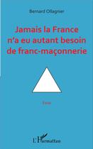 Couverture du livre « Jamais la France n'a eu autant besoin de franc-maçonnerie » de Bernard Ollagnier aux éditions L'harmattan