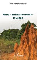 Couverture du livre « Notre maison commune, le Congo » de Jean-Pierre Heyko Lekoba aux éditions L'harmattan