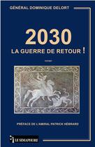 Couverture du livre « 2030 la guerre de retour ! » de Delort Dominique aux éditions Le Semaphore