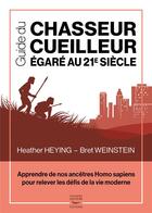 Couverture du livre « Guide du chasseur-cueilleur égaré au XXIe siècle ; apprendre de nos ancêtres Homo sapiens pour relever les défis de la vie moderne » de Heather Heying et Bret Weinstein aux éditions Thierry Souccar