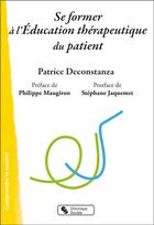 Couverture du livre « Se former à l'Education thérapeutique du patient » de Patrice Deconstanza aux éditions Chronique Sociale