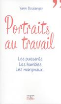 Couverture du livre « Portraits au travail ; les puissants, les humbles, les marginaux... » de Yann Boulanger aux éditions Scrineo