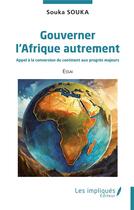 Couverture du livre « Gouverner l'Afrique autrement : Appel à la conversion du continent aux progrès majeurs » de Souka Souka aux éditions Les Impliques