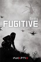 Couverture du livre « Fugitive » de Gaidig aux éditions Inceptio