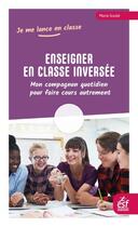 Couverture du livre « Enseigner en classe inversée : mon compagnon quotidien pour faire cours autrement » de Marie Soulie aux éditions Esf