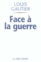 Couverture du livre « Face a la guerre » de Louis Gautier aux éditions Table Ronde